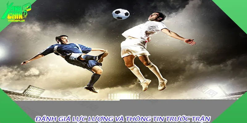 Đánh giá lực lượng và thông tin trước trận