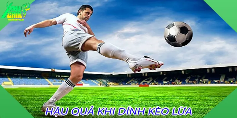 Hậu quả khi dính kèo lừa