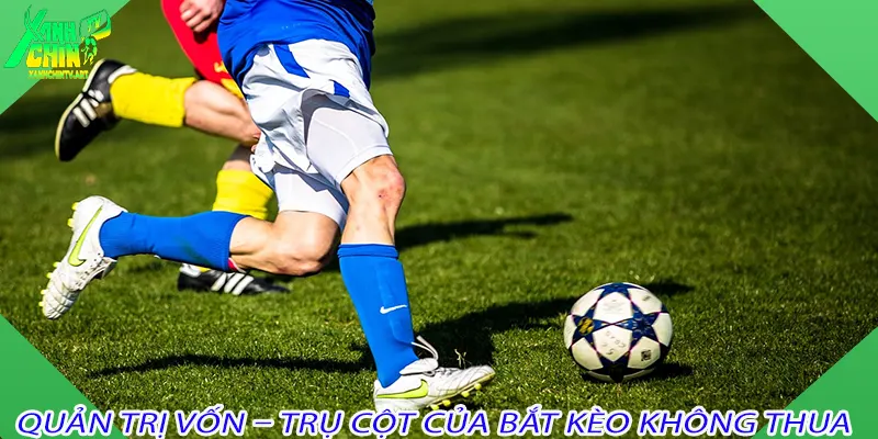 Quản trị vốn – Trụ cột của bắt kèo không thua