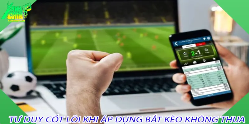 Tư duy cốt lõi khi áp dụng bắt kèo không thua