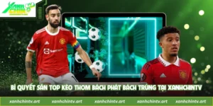 Bí Quyết Săn Top Kèo Thơm Bách Phát Bách Trúng Tại XanhChinTV