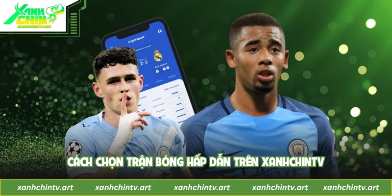 Cách chọn trận bóng hấp dẫn trên XanhChinTV
