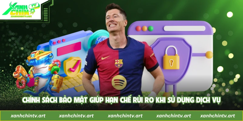 Chính sách bảo mật giúp hạn chế rủi ro khi sử dụng dịch vụ