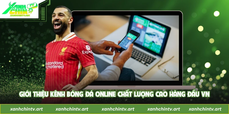 Giới thiệu kênh bóng đá online chất lượng cao hàng đầu VN