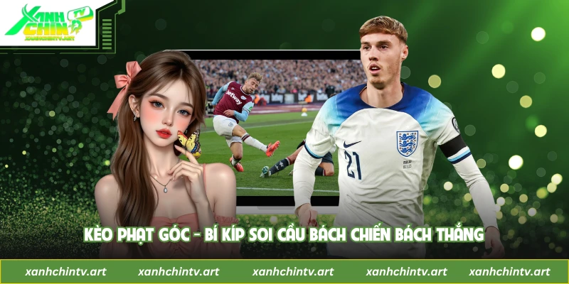 Kèo Phạt Góc - Bí Kíp Soi Cầu Bách Chiến Bách Thắng
