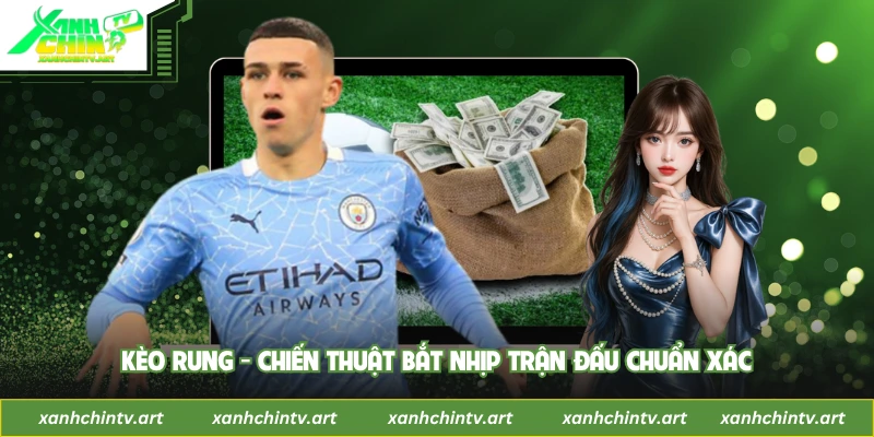 Kèo Rung - Chiến Thuật Bắt Nhịp Trận Đấu Chuẩn Xác