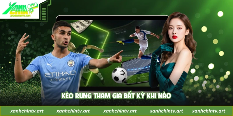 Kèo rung tham gia bất kỳ khi nào
