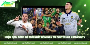 Nhận Định Bóng Đá Mới Nhất Hôm Nay Từ Chuyên Gia XanhChinTV