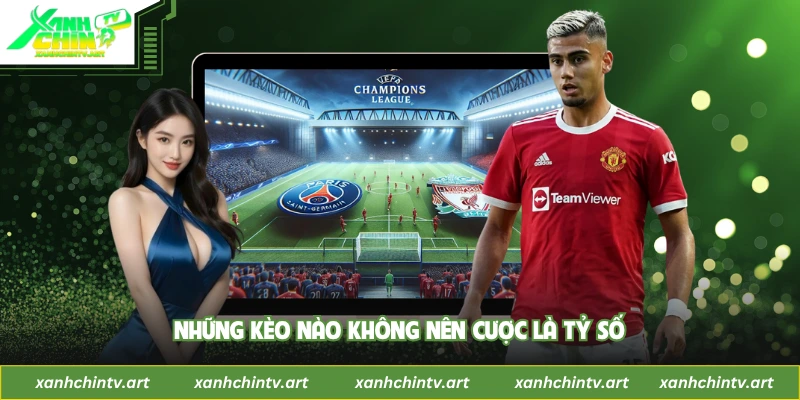 Những kèo nào không nên cược là tỷ số
