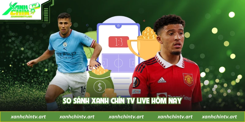 So sánh Xanh Chín TV live hôm nay