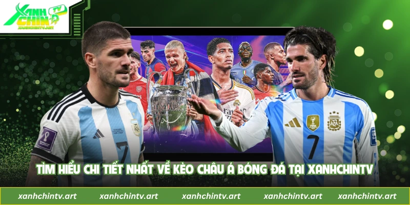 Tìm hiểu chi tiết nhất về kèo châu Á bóng đá tại XanhChinTV
