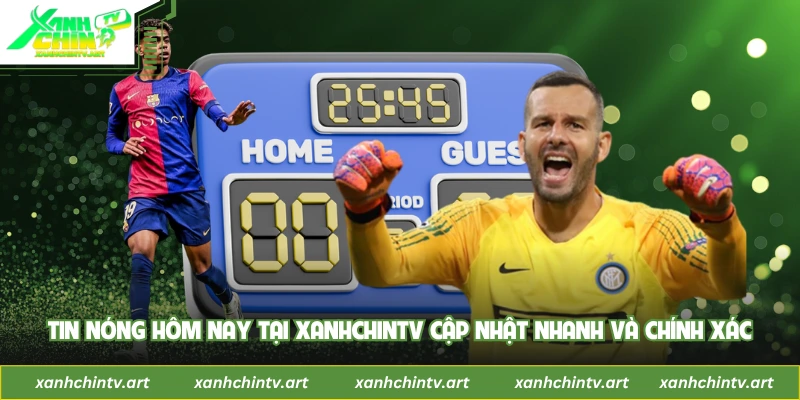 Tin Nóng Hôm Nay Tại XanhChinTV Cập Nhật Nhanh Và Chính Xác