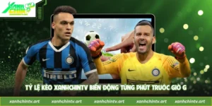 Tỷ Lệ Kèo XanhChinTV Biến Động Từng Phút Trước Giờ G