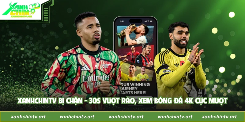 XanhChintv Bị Chặn - 30s Vượt Rào, Xem Bóng Đá 4K Cực Mượt