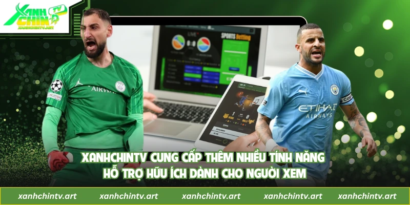 Xanhchintv cung cấp thêm nhiều tính năng hỗ trợ hữu ích dành cho người xem