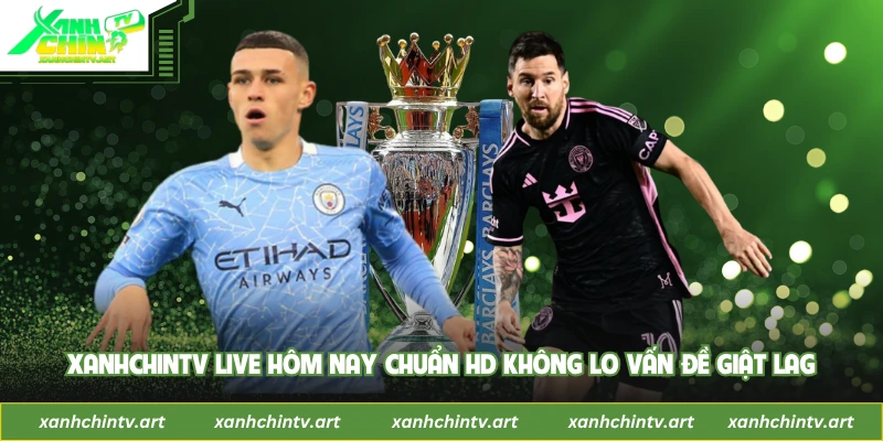 Xanhchintv Live Hôm Nay Chuẩn HD Không Lo Vấn Đề Giật Lag
