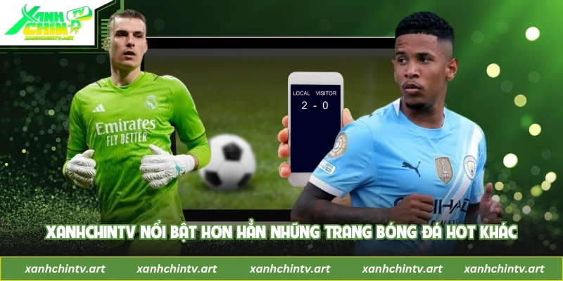 Xanhchintv nổi bật hơn hẳn những trang bóng đá hot khác