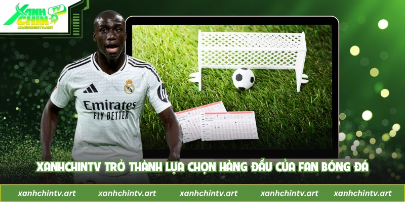 XanhChinTV trở thành lựa chọn hàng đầu của fan bóng đá